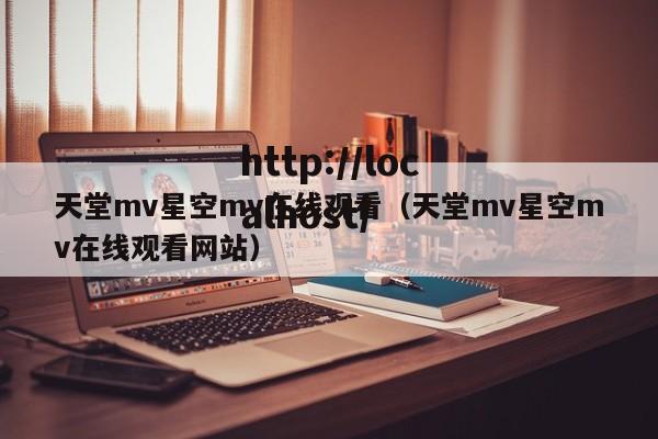 天堂mv星空mv在线观看（天堂mv星空mv在线观看网站）