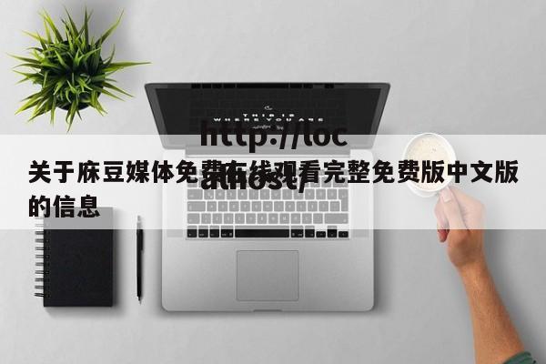 关于庥豆媒体免费在线观看完整免费版中文版的信息
